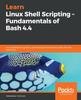Kniha Learn Linux Shell Scripting ??? Fundamentals of Bash 4.4 : A Comprehensive Guide To Automating Administrative Tasks with the Bash Shell