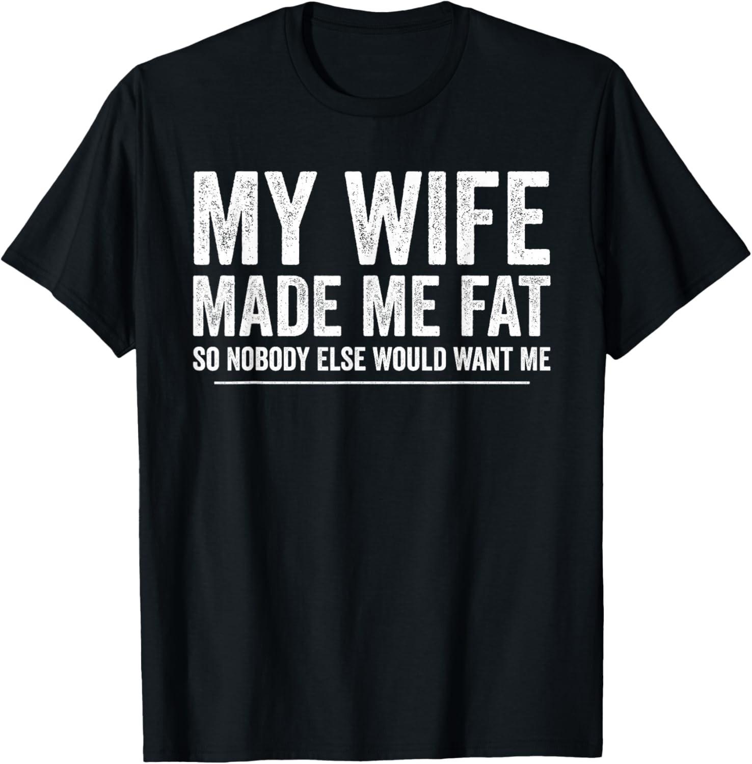 My Wife Made Me Fat Funny Saying Husband Fathers Day T-Shirt S разноцветный