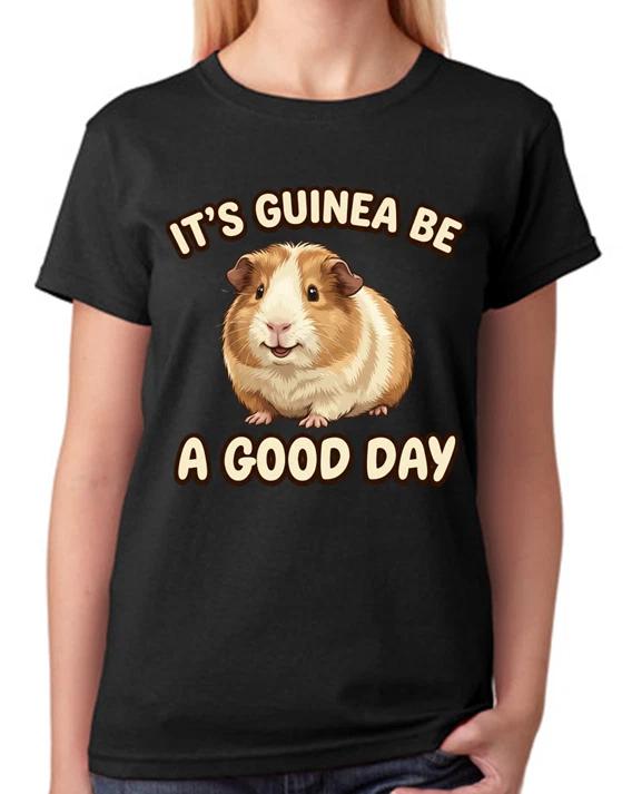 It s Guinea Be A Good Day Funny Happy Days Guinea Pig Ladies T-Shirt Pun Tee M