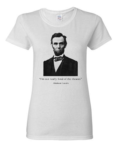 Ladies Abraham Lincoln Not Fond Of The Theater USA President Parody T-Shirt Tee Unisex T-Shirt XL