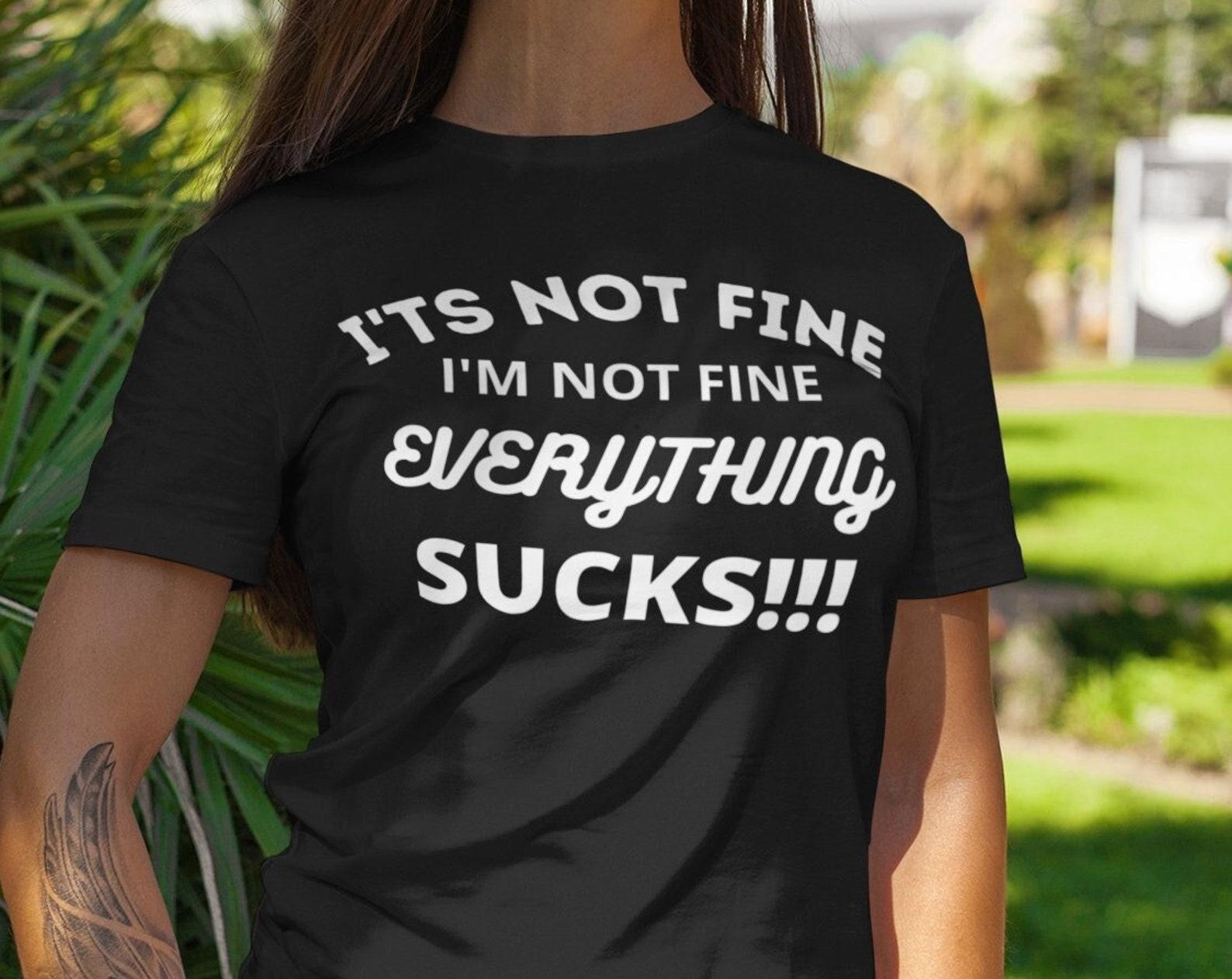It s Not Fine, I m Not Fine, Everything SUCKS! Sarcastic Mental Health Anxiety Humor Pessimist T shirt Gift for Friends 3XL