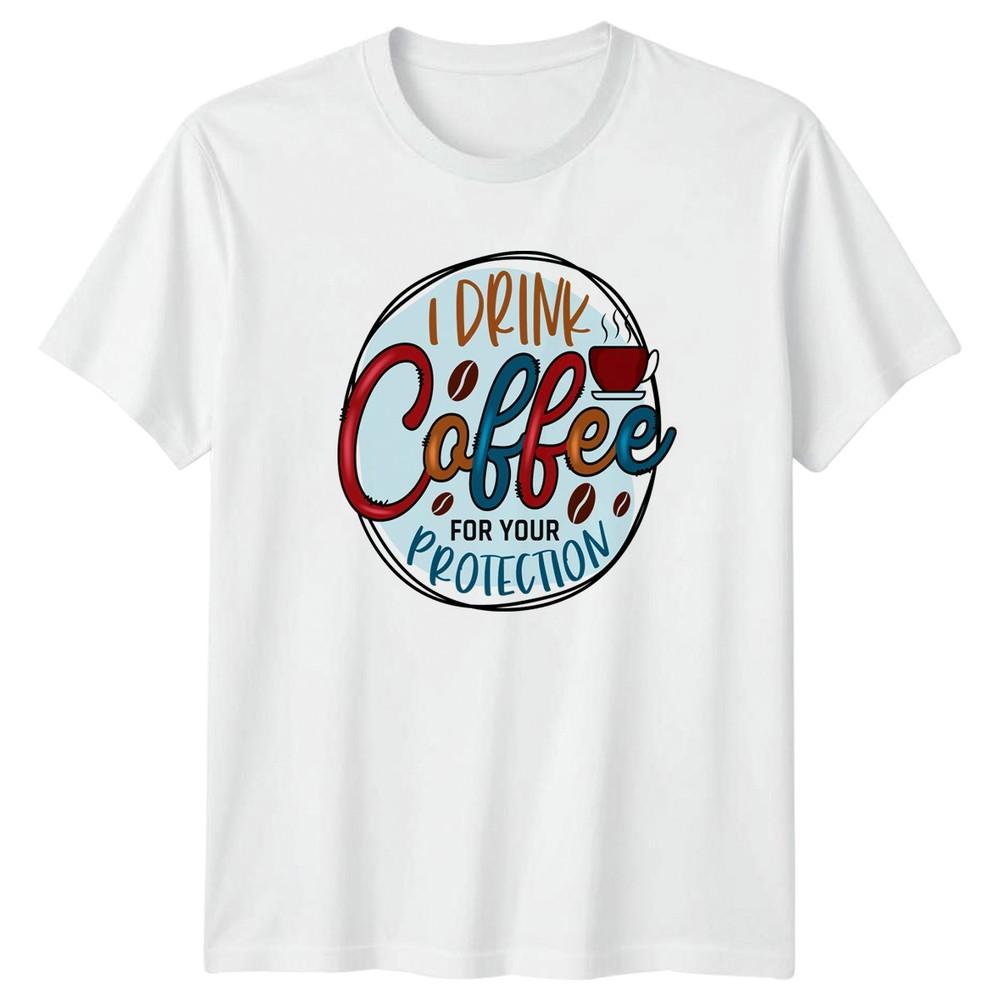 I Drink Coffee For Your Protection TShirt Caffeine Humor S