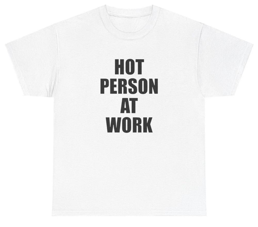 Hot Person At Work T Shirt Funny Y2k Clothing Ironic Silly Joke Meme Gift Tee S