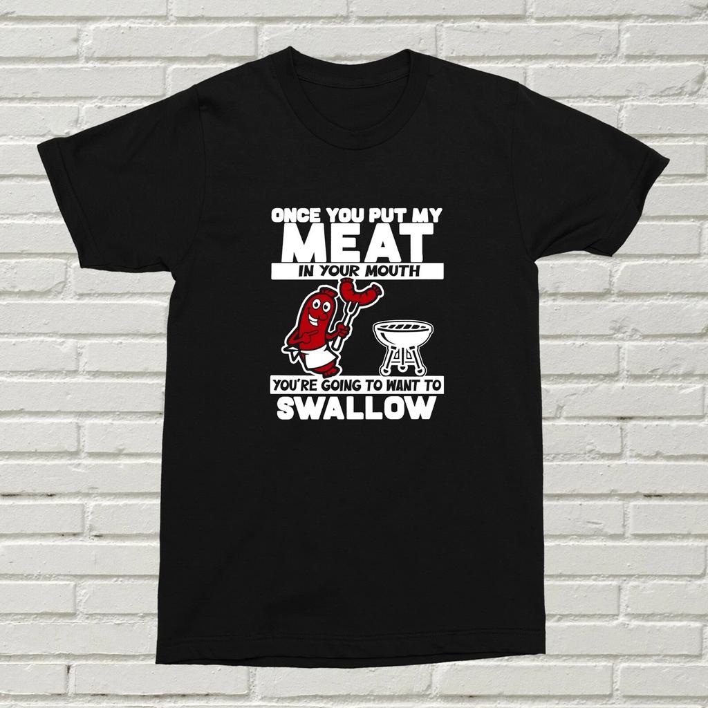 Once You Put My Meat In Your Mouth T-Shirt Gift Funny Present XMAS Birthday Fun