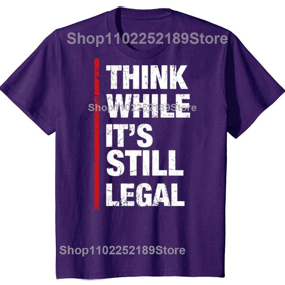 Funny Think While It's Still Legal Graphic T-shirts Men Women's Fashion Casual Tshirt 100% Cotton Loose Oversized T Shirt