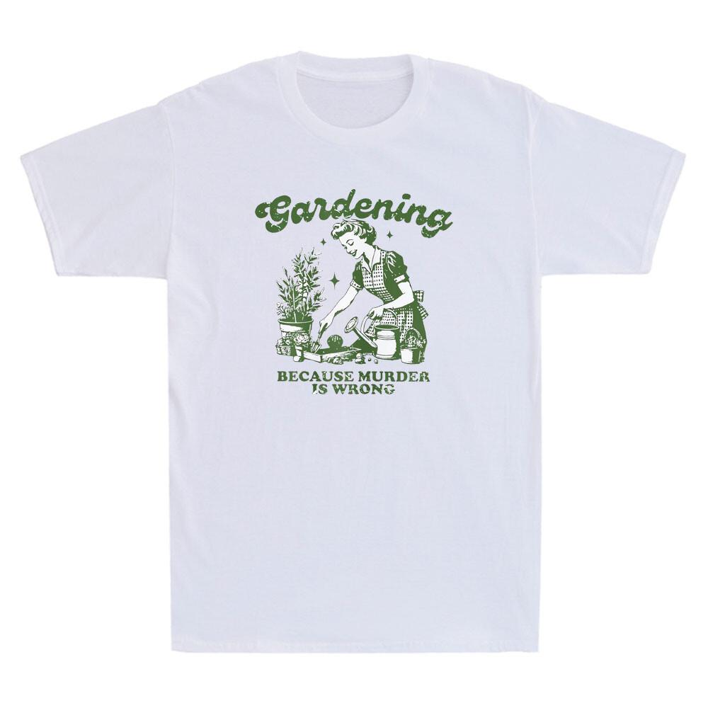 Gardening Because Murder Is Wrong Funny Gardening Lover Gift Vintage T-Shirt Tee Unisex T-Shirt XXXL