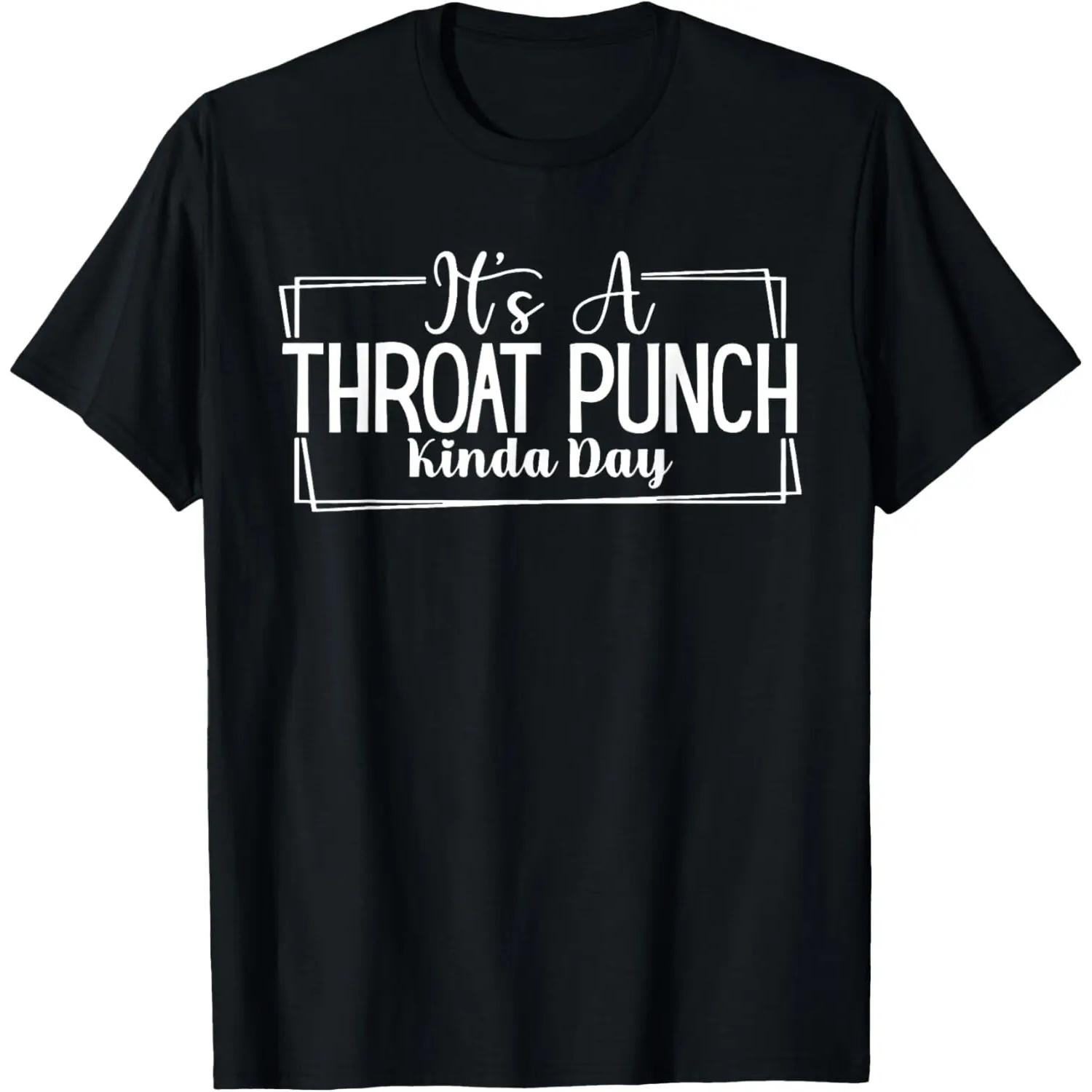 It s A Throat Punch Kinda Day Throat Punch Funny T-Shirt S