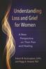The Understanding Loss and Grief for Women : A New Perspective On Their Pain and Healing Book