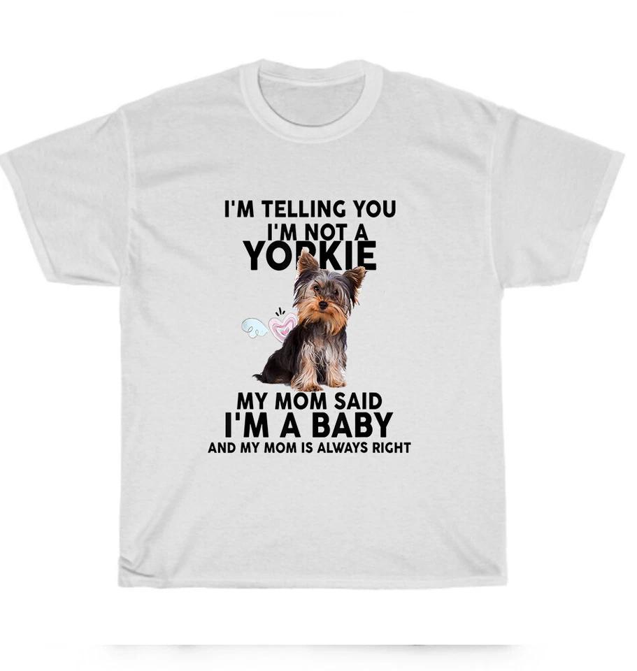 Dog Puppy Lover I m Telling You I m not a Yorkie My Mom Said I m a Baby T-Shirt 2XL