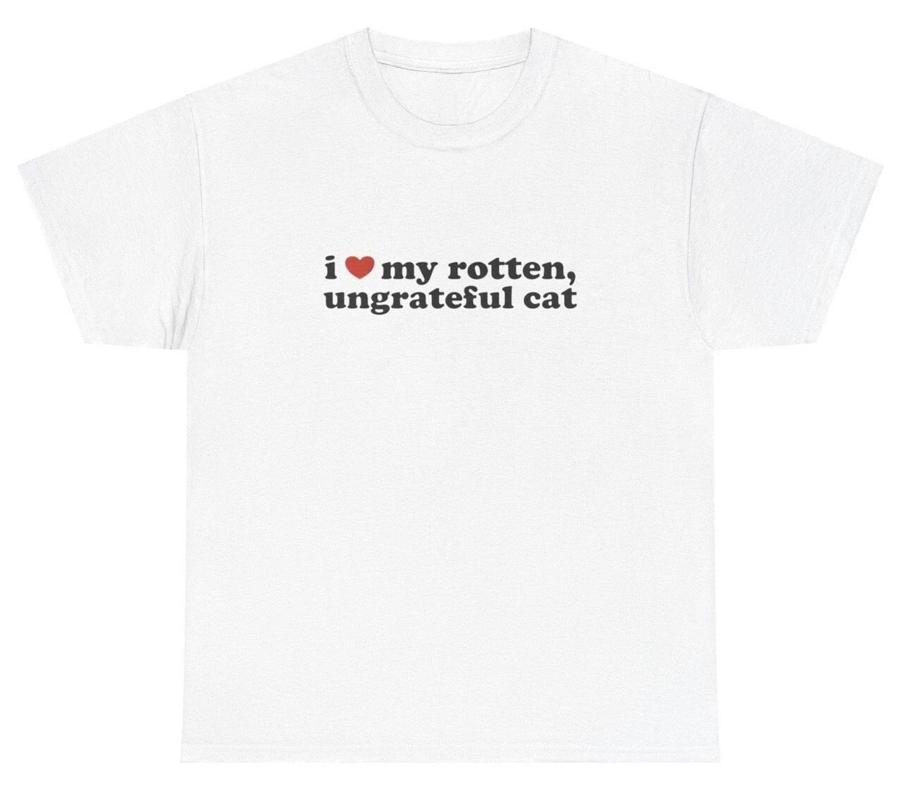 

I Love My Rotten Ungrateful Cat T Shirt Funny Meme Lover Silly Ironic Gen Z Tee L