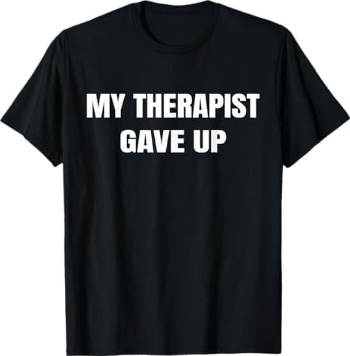 Funny My Therapist gave up T-Shirt XL