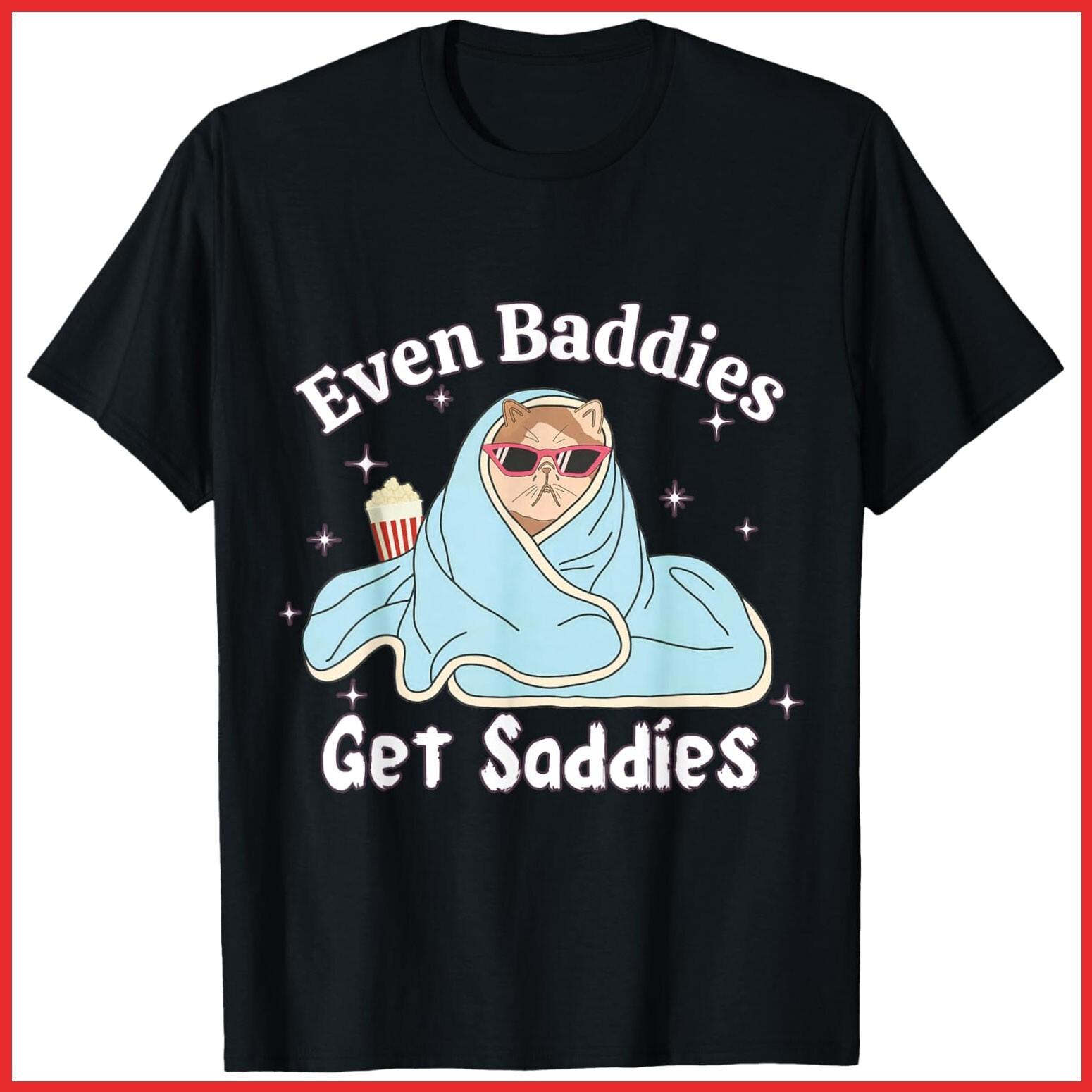 Even Baddies Get Saddies Funny Cat Sarcastic Meme Black Cotton T-Shirt S-5XL XXL