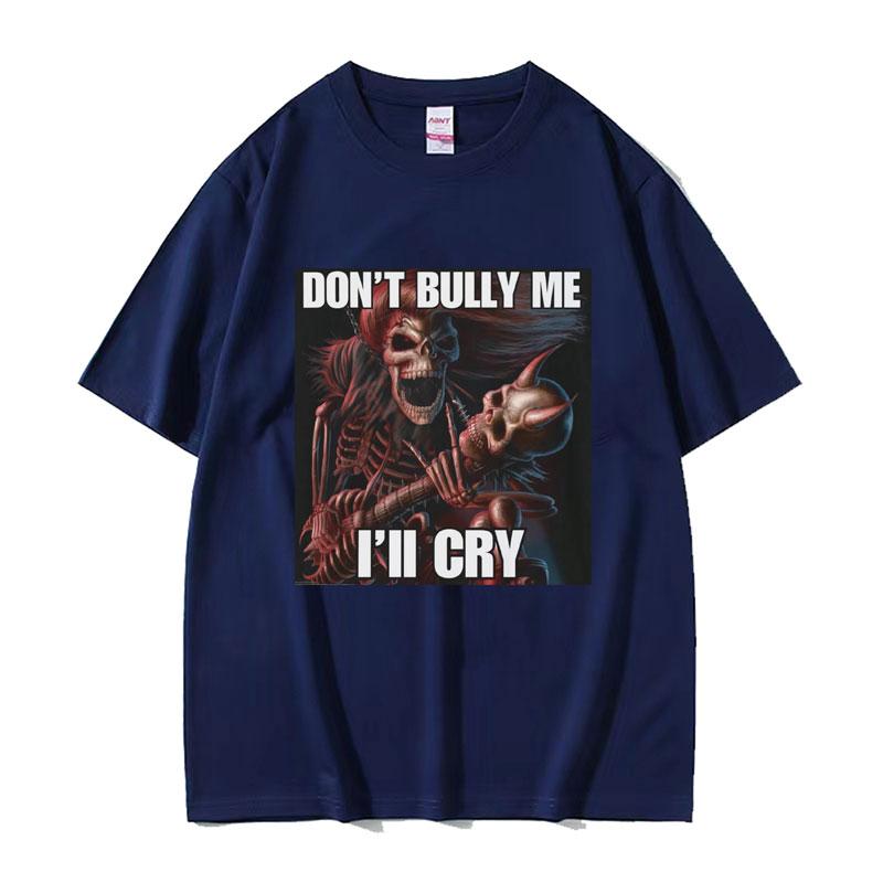 Dont Bully Me Ill Cry Print TShirt Funny Hard Skeleton Meme Graphic TShirts Unisex Harajuku Vintage Oversized Cotton T Shirt Male