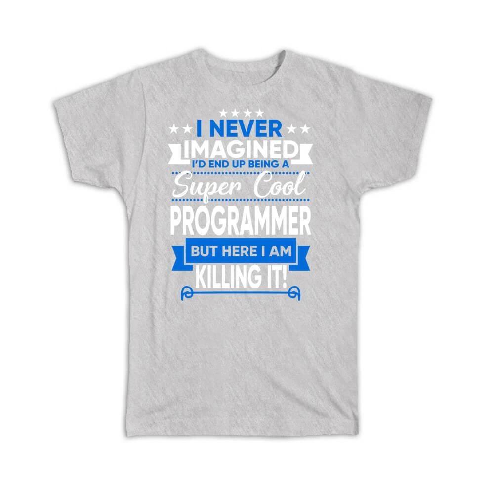 

Gift T-Shirt : I Never Imagined Super Cool Programmer Killing It Profession Work S