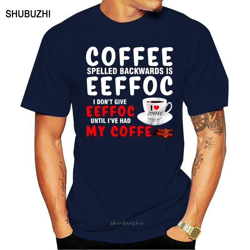 Men Funny T Shirt Fashion tshirt Coffee Spelled Backwards Is Eeffoc I Dont Give Eeffoc Until Ive Had My Coffee Women tshirt S