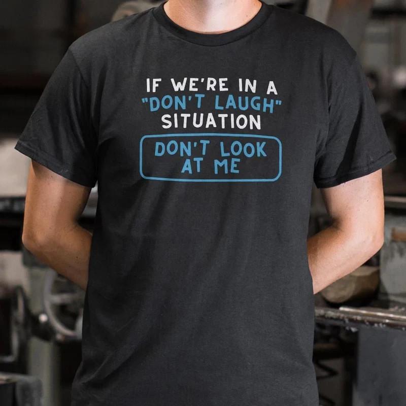 If We're In A Don't Laugh Situation Don't Look At Me T-Shirt