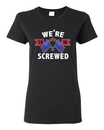 Ladies We re Screwed America USA Flag President 2016 Political DT T-Shirt Tee Unisex T-Shirt S