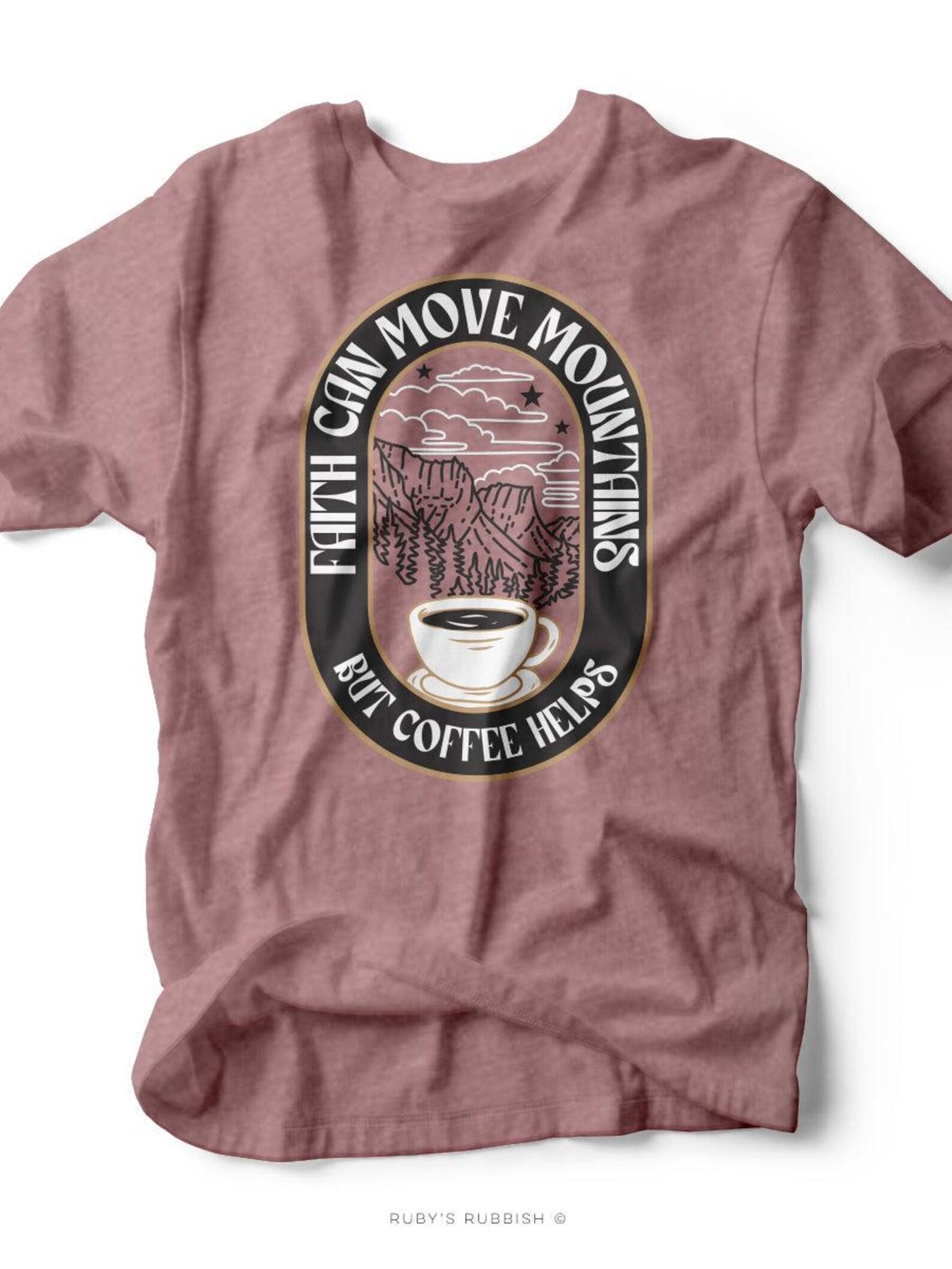 Faith Can Move Mountains But Coffee Helps | Scripture T-Shirt | Ruby s Rubbish® 4XL