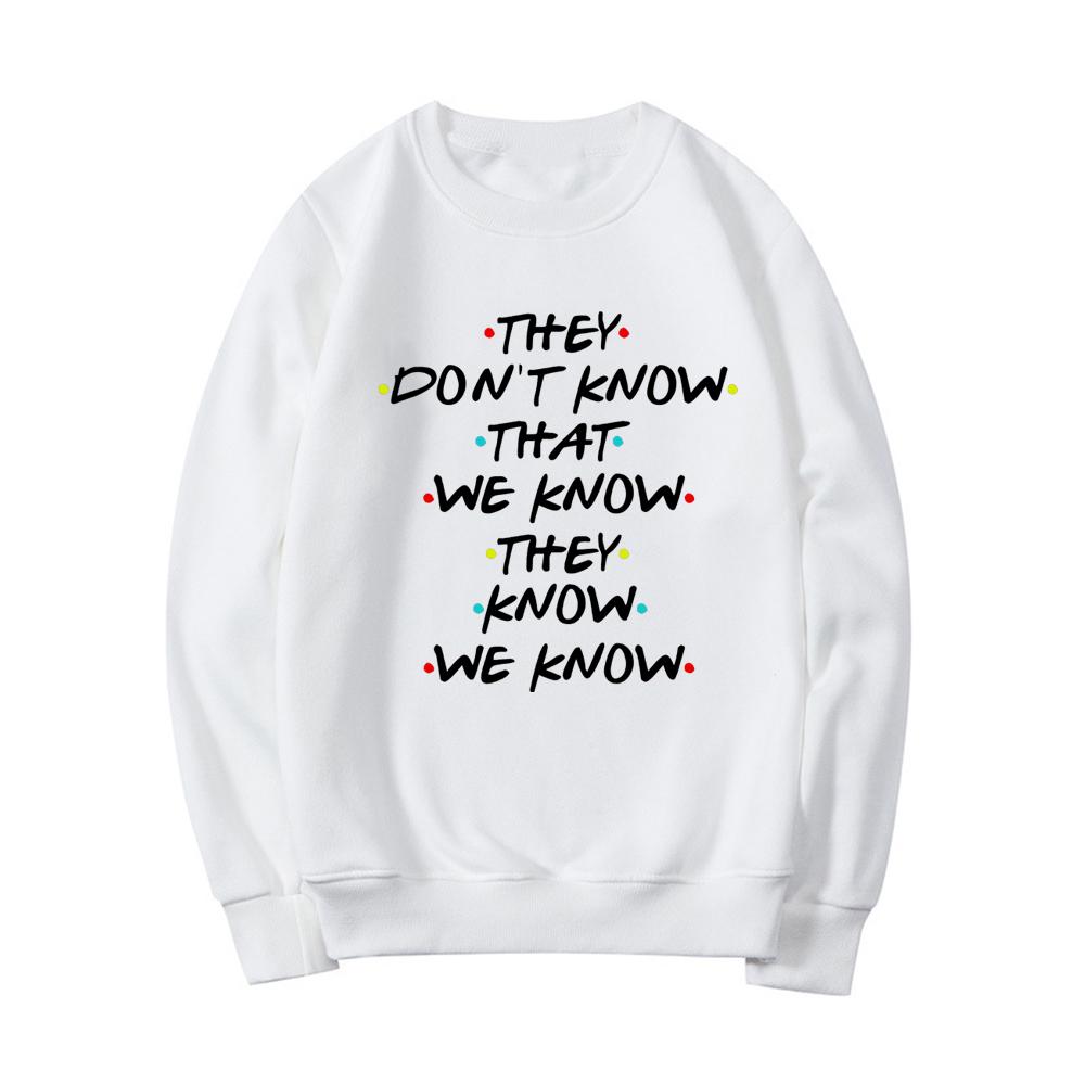 

They Don t Know That We Know They Know We Know Sweatshirt Funny Friends TV Show Hoodie Tops Friends Gift Women Sweatshirts XXL білий