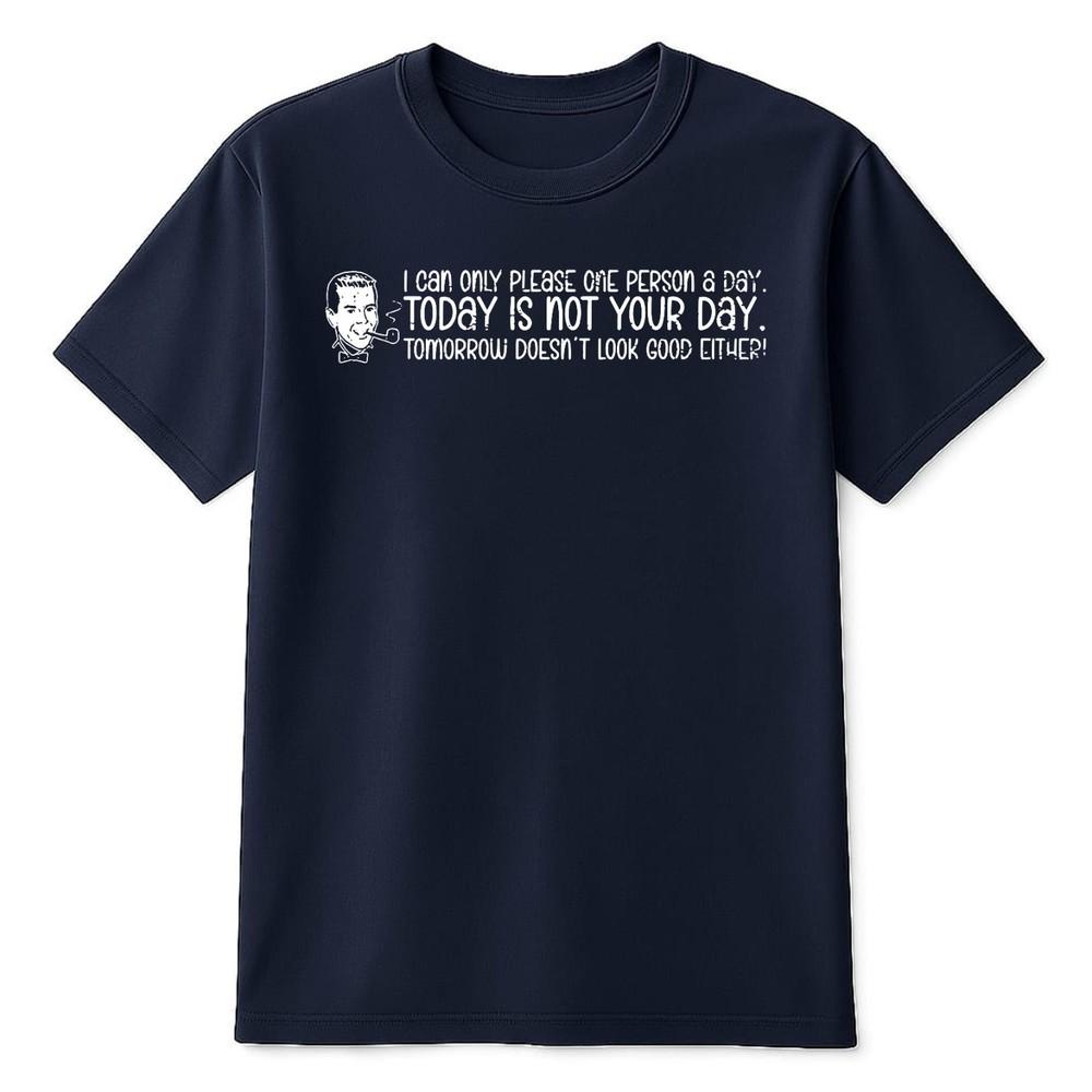 Funny Humor I can Only Please One Person a Day and Today is not TShirt Unisex
