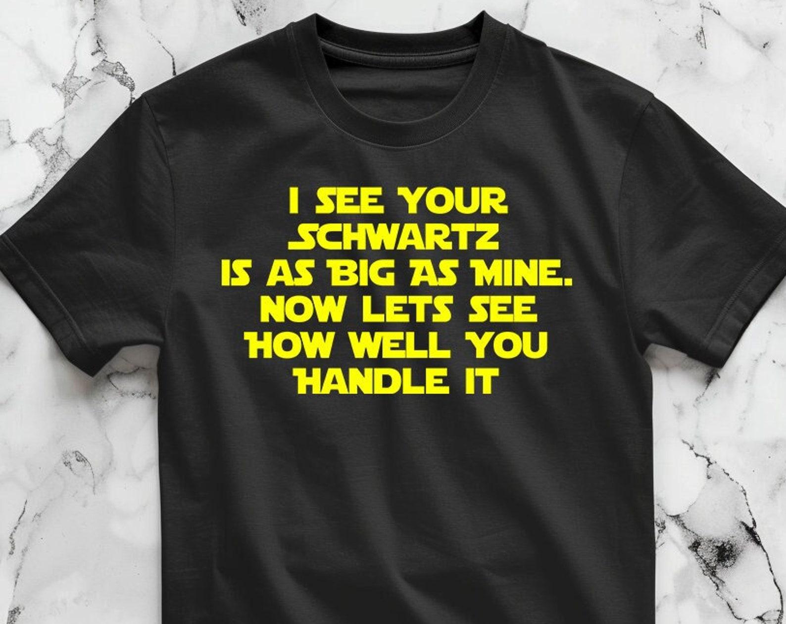 I See Your Schwartz Is As Big As Mine - Unisex Classic T-Shirt L