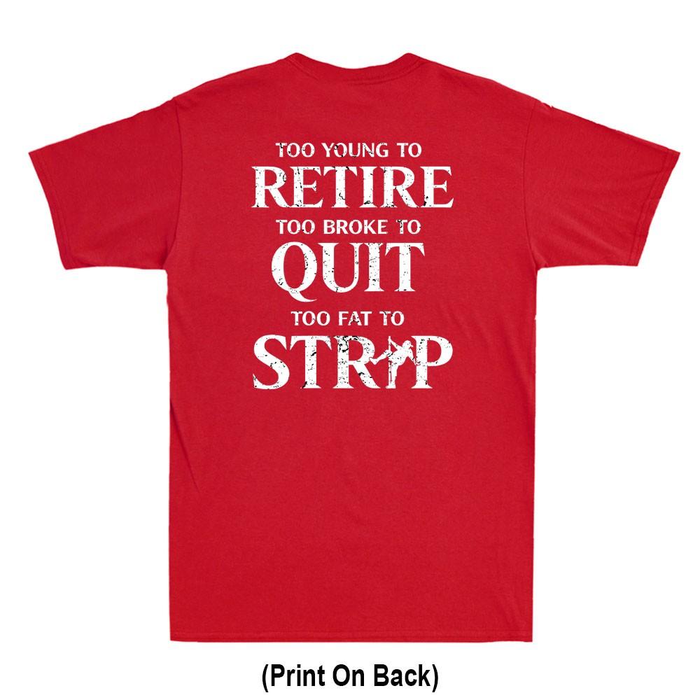 Too Young To Retire Too Fat To Strip Funny Saying Print On Back Unisexs Tshirt