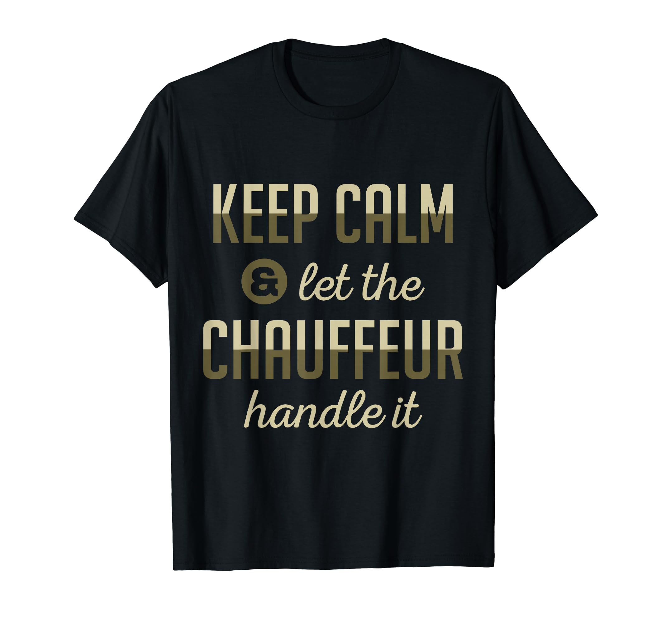 Keep Calm And Let The Chauffeur Handle It - Driver Apparel T-Shirt