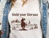 Hold Your Horses, Western Tshirt, Cowgirl Tshirt, Cowboy Tshirt, Country Western, Country Shirt
