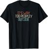 Funny It's Way Too Peopley Outside Novelty Saying Quote Gift T-Shirt