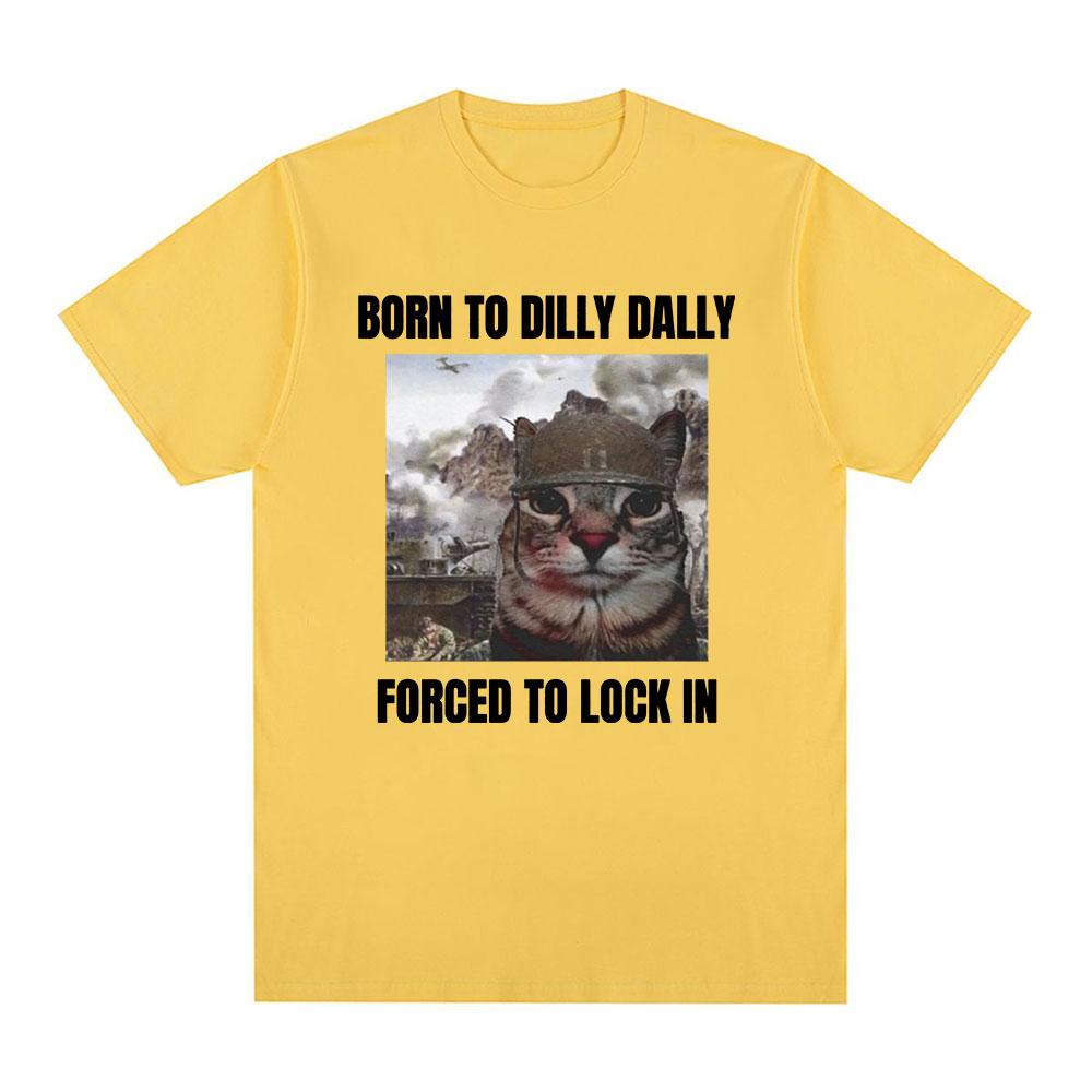 Born To Dilly Dally Forced To Lock In Funny Cat Meme T-shirt Unisex Women Clothing Cotton T-shirts Hip Hop Short Sleeve Tee Shirt