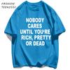 Nobody Cares Until YouAre Rich Pretty Or Dead TShirt Men Summer Trendy T Shirts Oversized Clothes Cotton AllMatch Sportswear