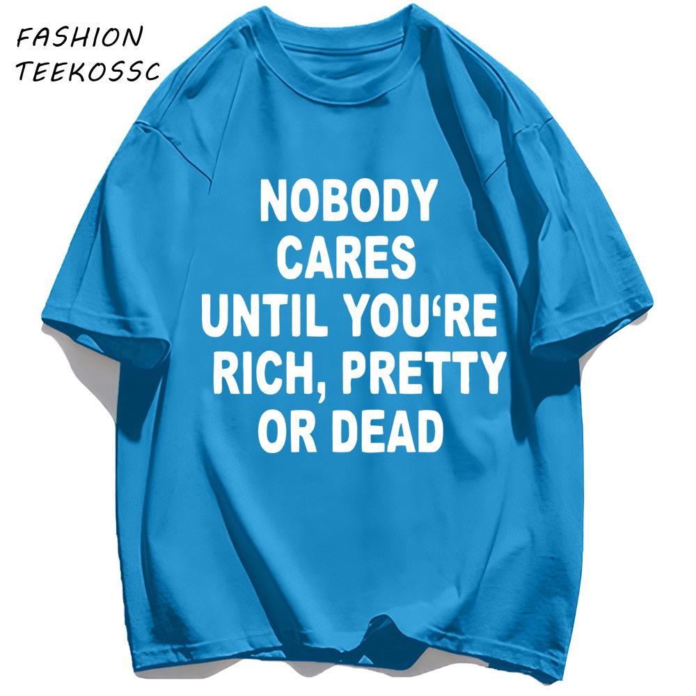 Nobody Cares Until YouAre Rich Pretty Or Dead TShirt Men Summer Trendy T Shirts Oversized Clothes Cotton AllMatch Sportswear