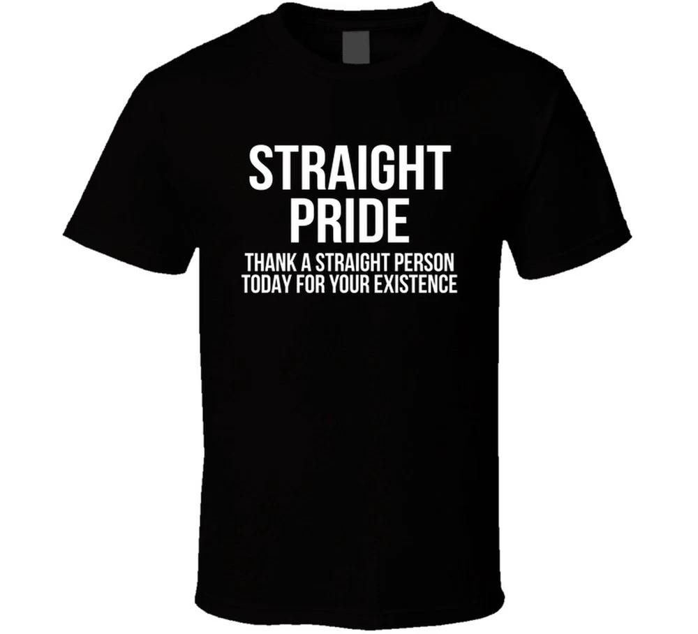 Straight Pride Thank A Straight Person Today For Your Existence Funny T Shirt S