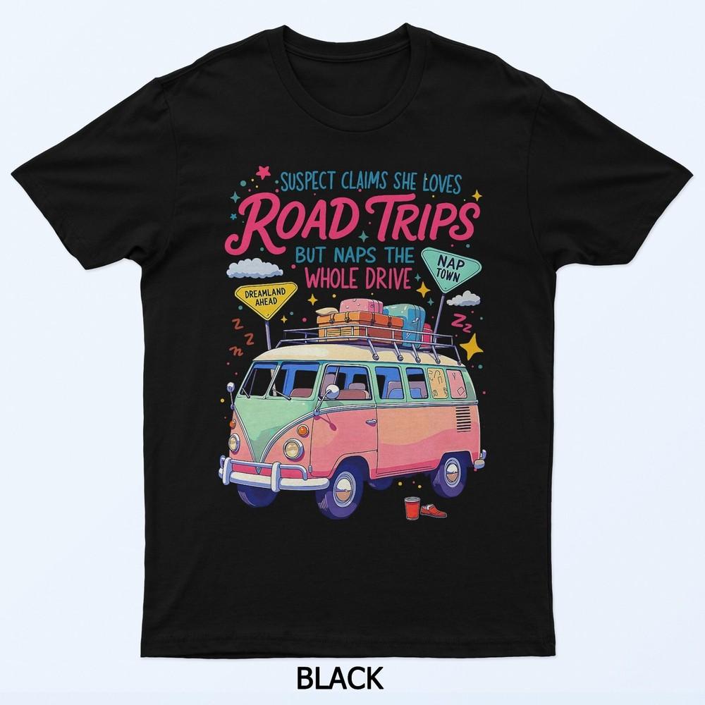 Suspect Claims She Loves Road Trip But Naps The Whole Drive T-Shirt