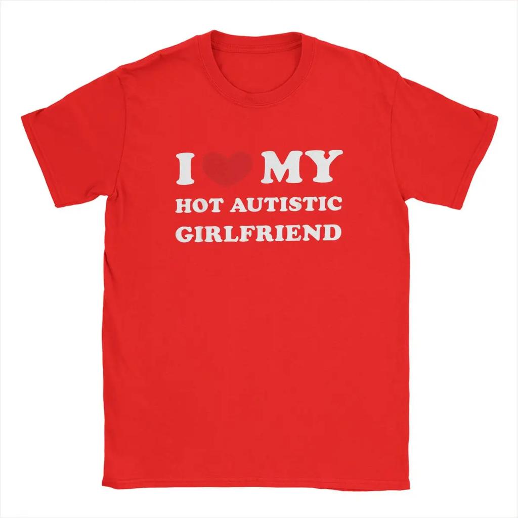 I Love My Hot Autistic Girlfriend T Shirts Heart GF Gift 100% Cotton Funny Short Sleeve O Neck Tee Shirt Original T-Shirts