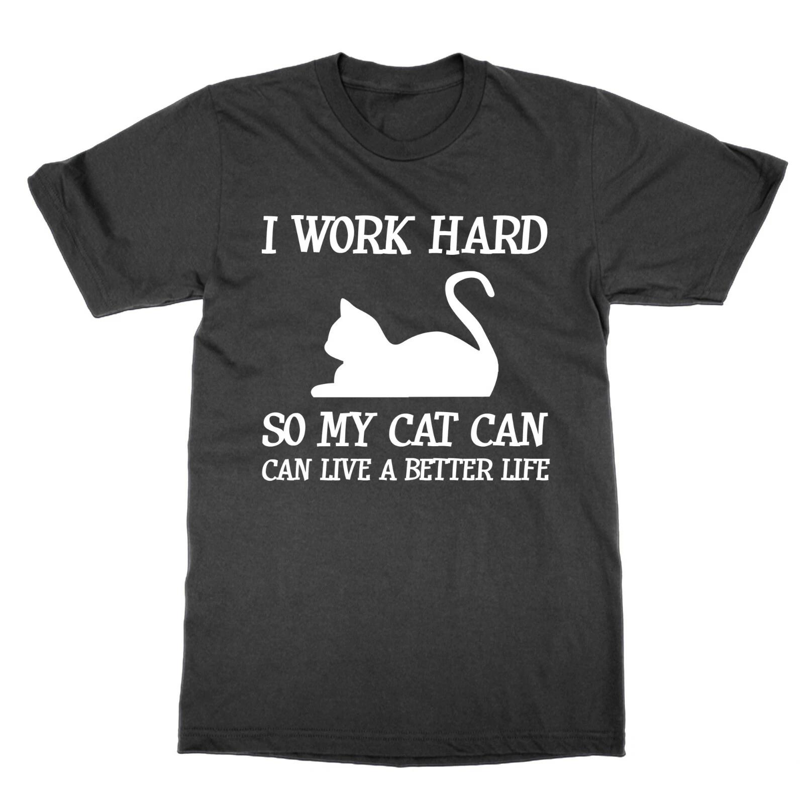 

I Work Hard So My Cat Can Live a Better Life t-shirt funny nerd tee pet owner L