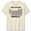 I Wear This Shirt Periodically Unisex T Shirt Science Chemistry Pun Graphic Tee
