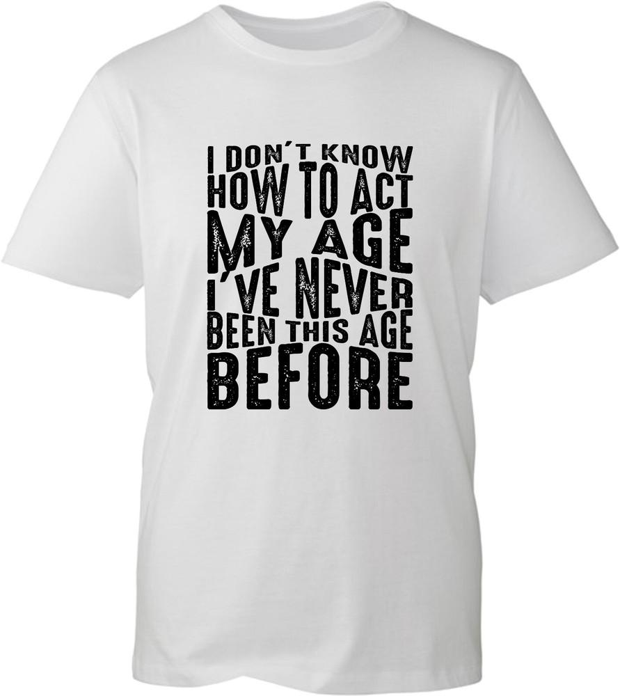 I Dont Know How To Act My Age Tshirt Funny Humour Vintage Birthday Unisex Top