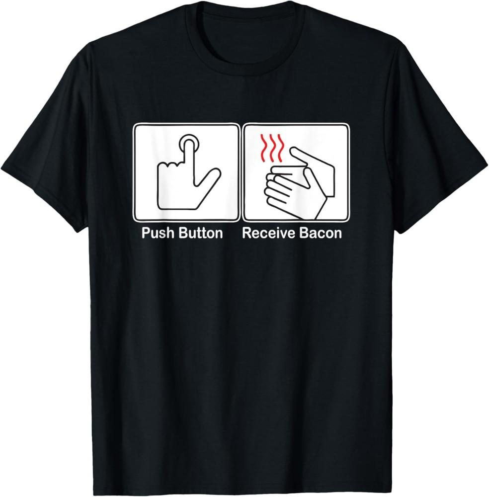 Push Button, Receive Bacon T-Shirt funny saying food Bacon T-Shirt Unisex T-Shirt XL