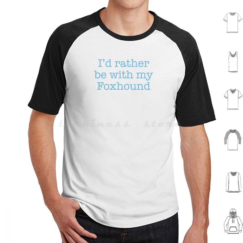 Id Rather Be With My Foxhound T Shirt Cotton Men Women DIY Print Foxhound Large Hunting Hound Sense Of Smell English Foxhound