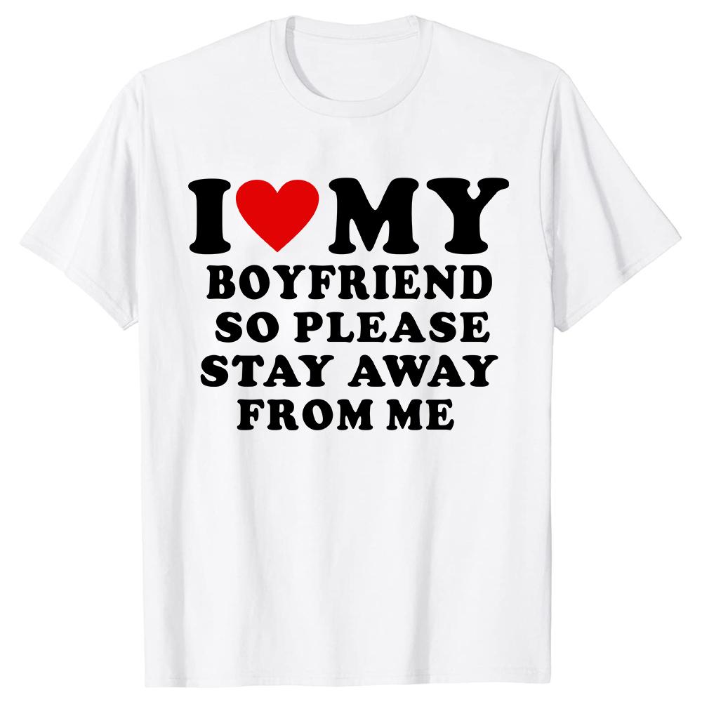 I Love My Boyfriend Clothes I Love My Girlfriend T Shirt So Please Stay Away From Me Funny BF GF Quote Valentine Tee Tops