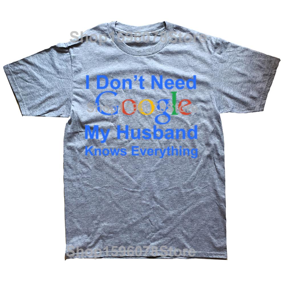 Funny I Dont Need Google My Husband Knows Everything T Shirts Men Cotton Humor Streetwear Tee Short Sleeve Unisex Clothing