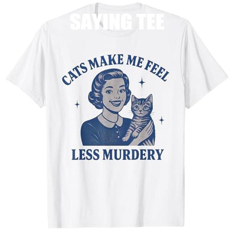 

Funny Cat Lover Cats Make Me Feel Less Murdery TShirt Humor Kitty Sarcastic Saying Tee Womens Fashion Kitten Mom Novelty Gift S