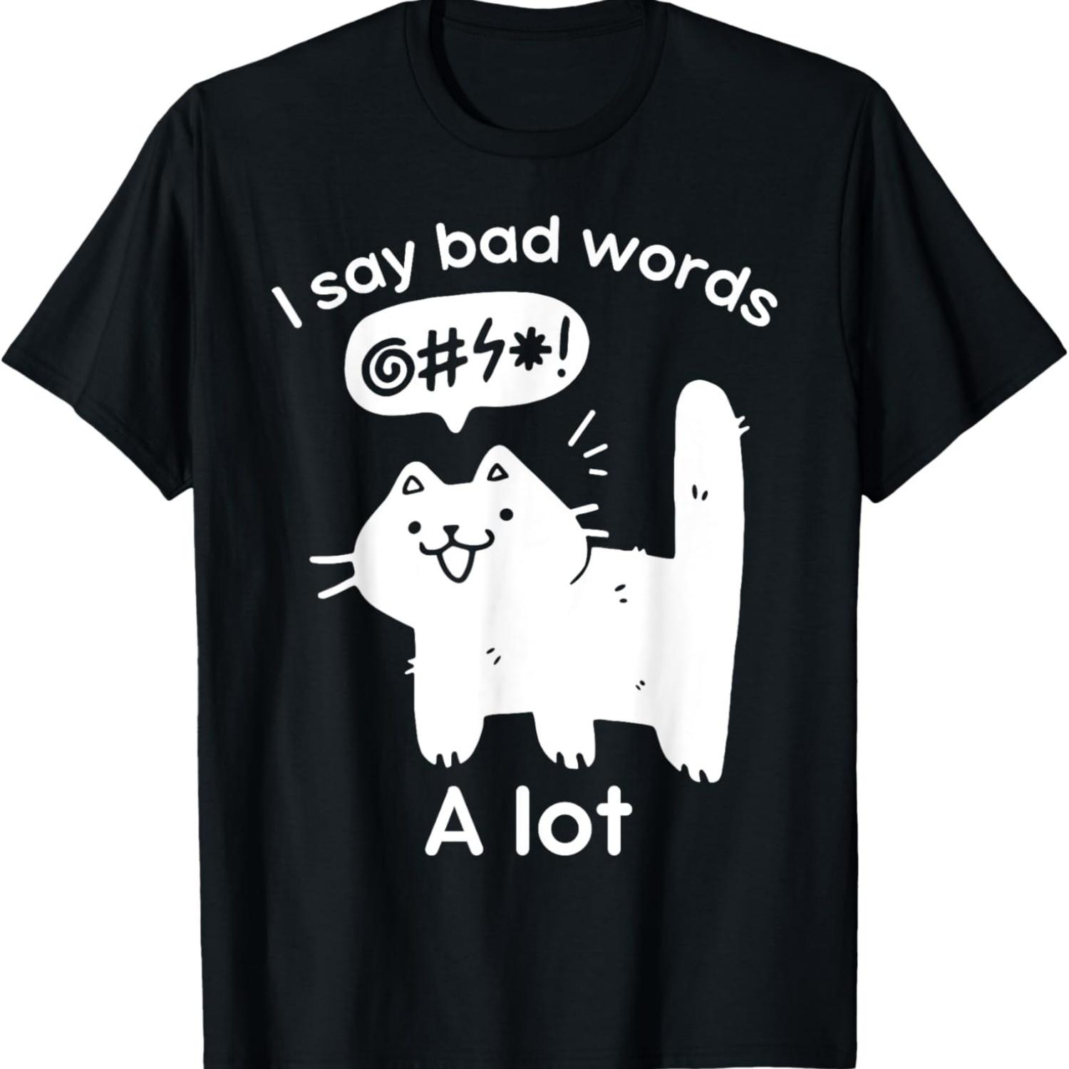 I Say Bad Words A Lot Funny Cat Lover Humorous Funny Memes T-Shirt for Men Women S