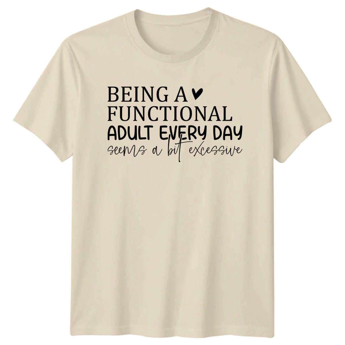Being A Functional Adult T-Shirt - Funny Quote Everyday Slogan XS