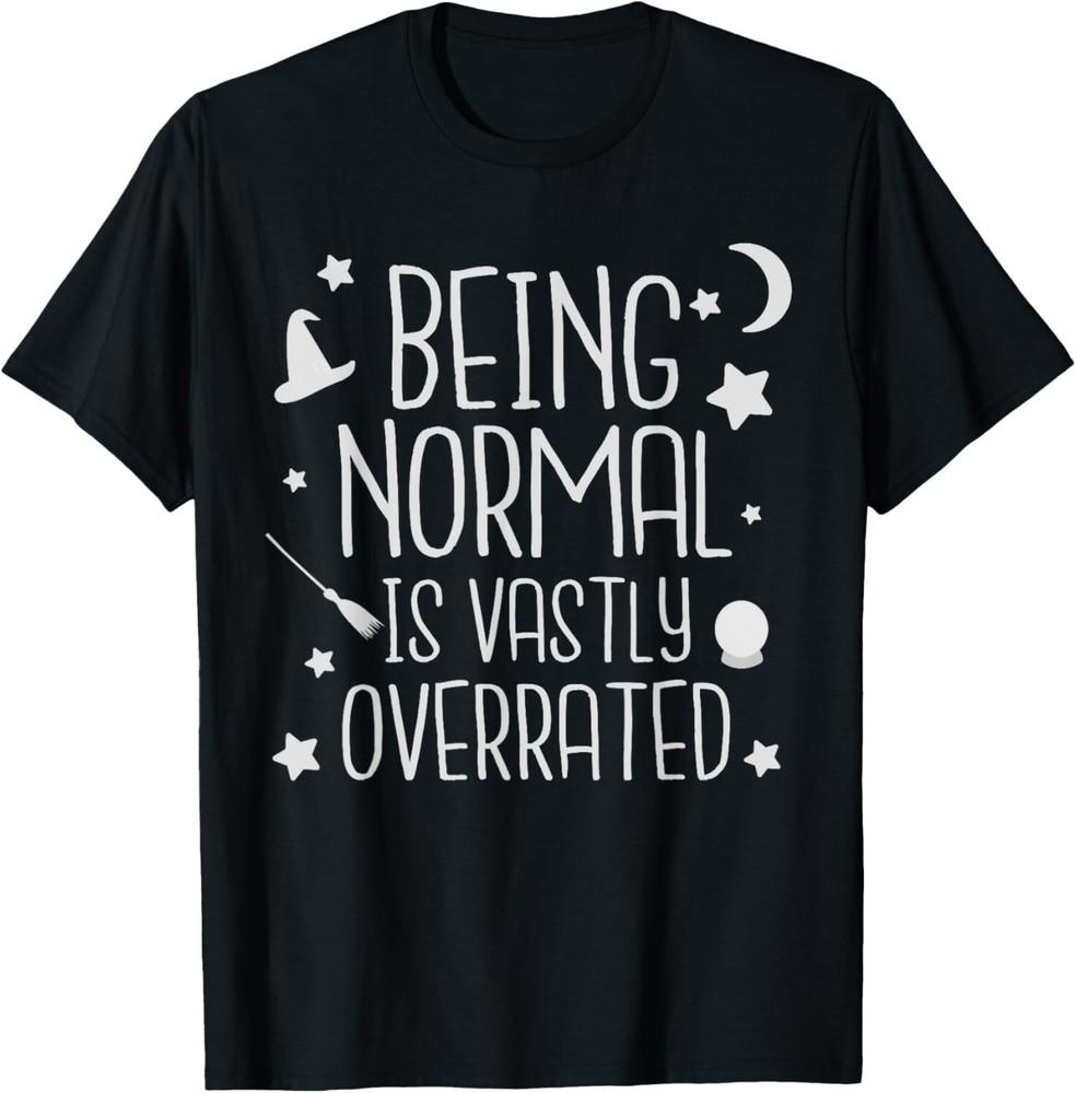 

Being Normal Is Vastly Overrated Funny Halloween Gift Unisex T-Shirt M
