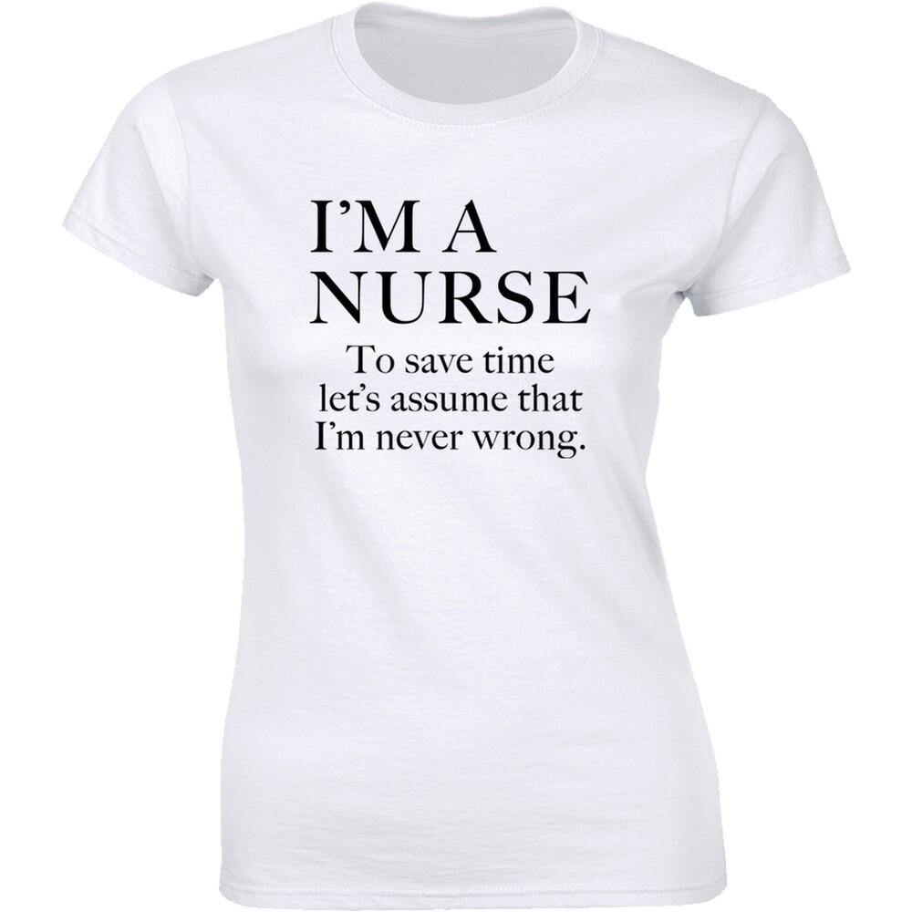 I m A Nurse To Save Time Let s Assume That I m Never Wrong Tee Women s T-shirt Unisex T-Shirt XXL