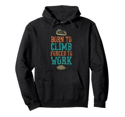 Rock Climbing Climber Born To Climb To Climb Forced To Work Carabiner Hoodie