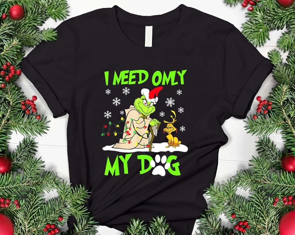 

Grinch Christmas Shirt I Need Only My Dog Christmas Shirt Christmas Funny Gift Unisex T-Shirt S