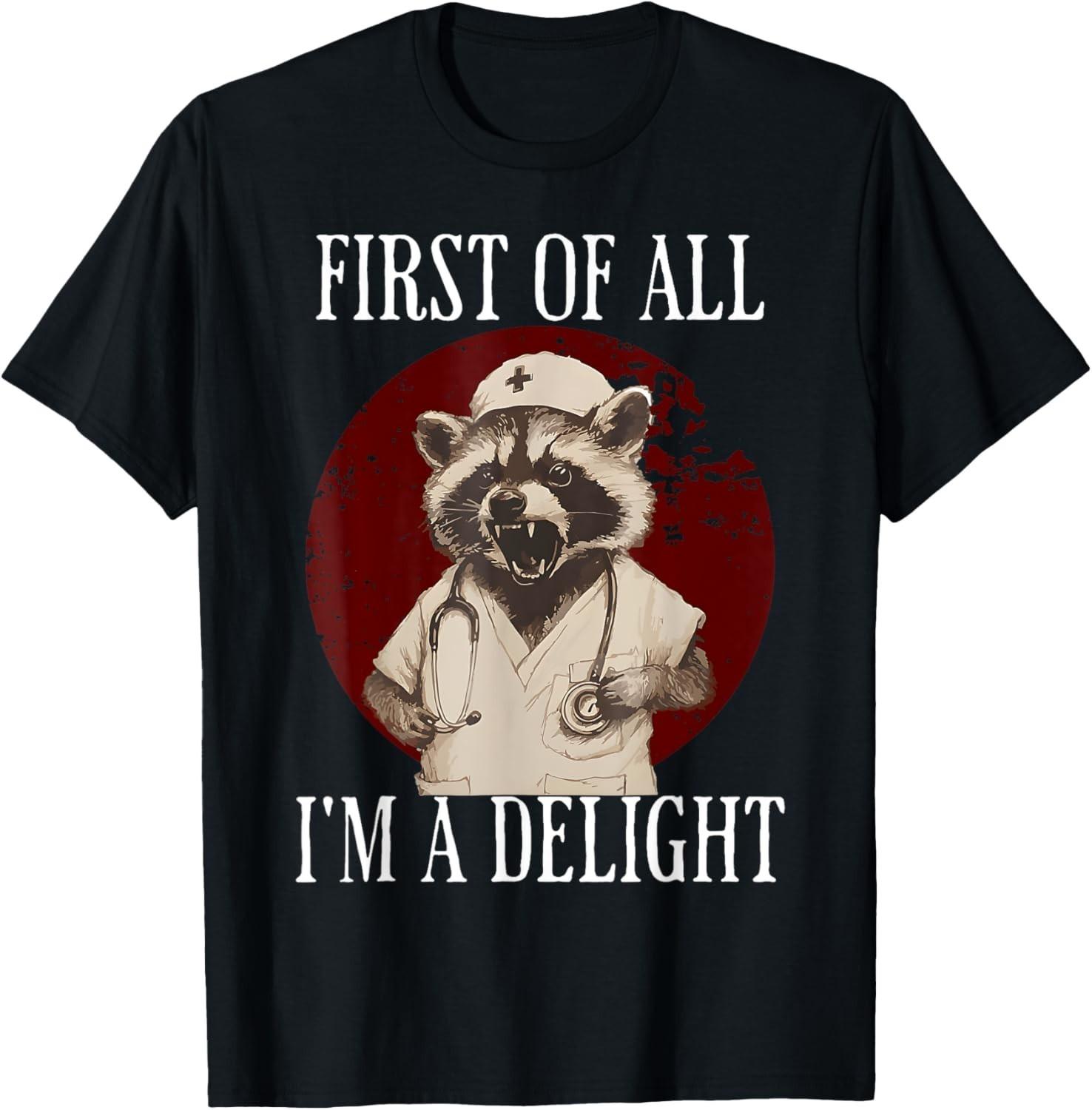 First Of All I m A Delight Raccoon Nurse Funny Raccoon T-Shirt Mens Womens Tees Top unisex T-Shirt Mens Womens Tees Top XL